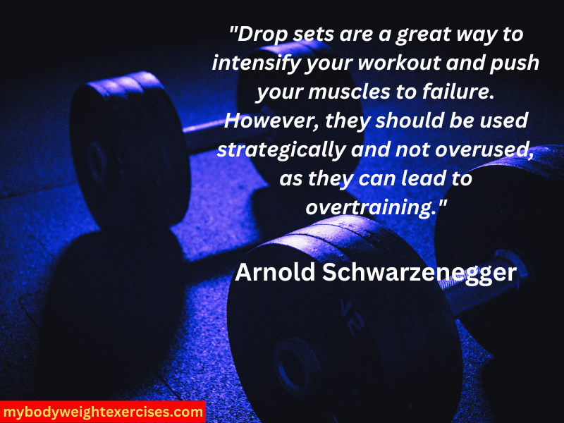 "Drop sets are a great way to intensify your workout and push your muscles to failure. However, they should be used strategically and not overused, as they can lead to overtraining." - Arnold Schwarzenegger