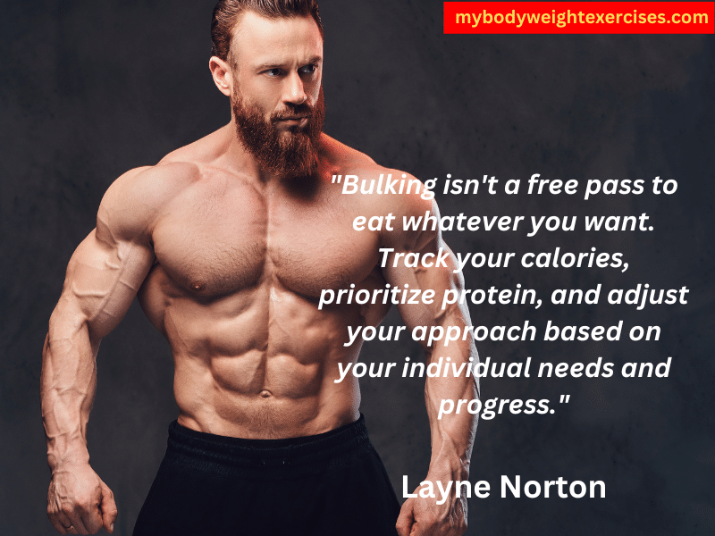 Layne Norton: "Bulking isn't a free pass to eat whatever you want. Track your calories, prioritize protein, and adjust your approach based on your individual needs and progress."